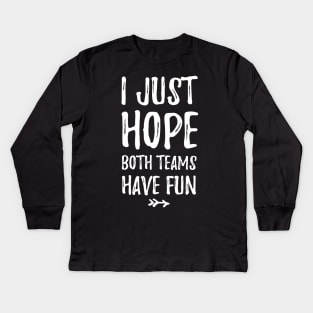 I just hope both teams have fun Kids Long Sleeve T-Shirt